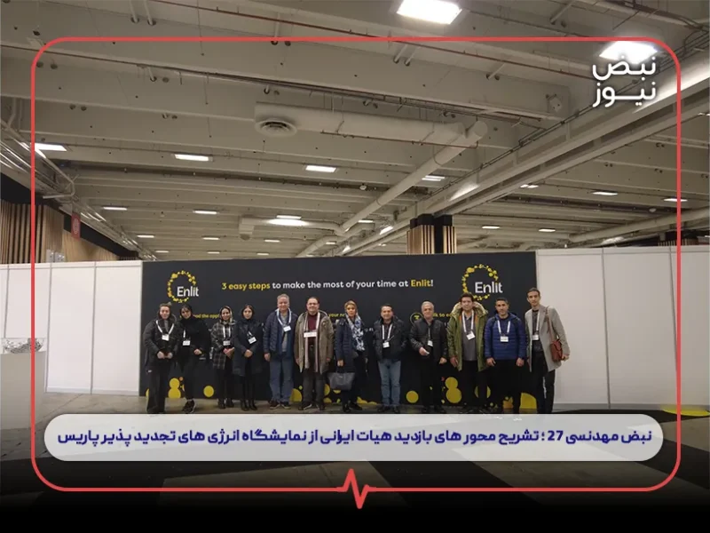 نبض مهدنسی ۲۷ ؛ تشریح محور های بازدید هیات ایرانی از نمایشگاه انرژی‌ های تجدید پذیر پاریس