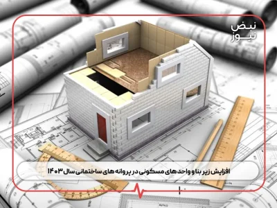 افزایش زیر بنا و واحد های مسکونی در پروانه‌ های ساختمانی سال ۱۴۰۳