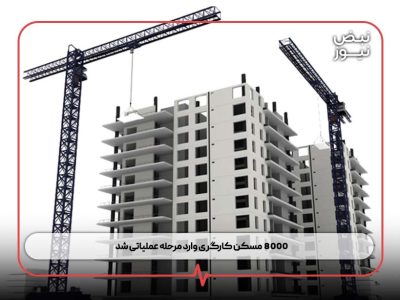 ۸۰۰۰ مسکن کارگری وارد مرحله عملیاتی شد
