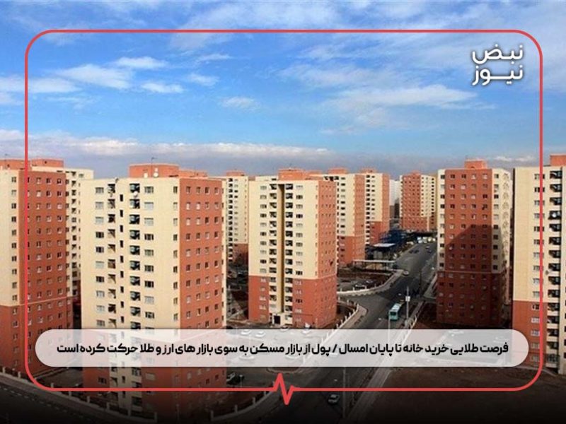 فرصت طلایی خرید خانه تا پایان امسال / پول از بازار مسکن به سوی بازار های ارز و طلا حرکت کرده است