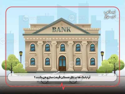 آیا بانک‌ ها در بازار مسکن قیمت‌ سازی می‌ کنند ؟