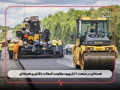 هسته‌ای در صنعت ــ ۴۷ | بهبود مقاومت آسفالت با فناوری هسته‌ ای