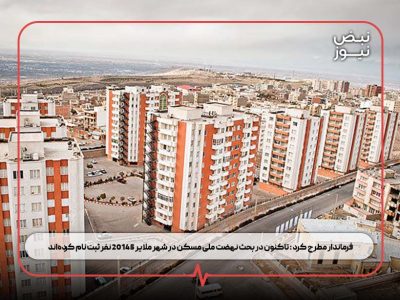 فرماندار مطرح کرد : تاکنون در بحث نهضت ملی مسکن در شهر ملایر ۲۰۱۴۵ نفر ثبت نام کرده‌اند