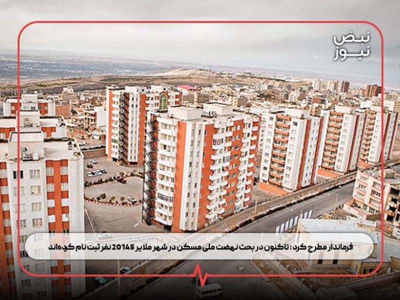 فرماندار مطرح کرد : تاکنون در بحث نهضت ملی مسکن در شهر ملایر ۲۰۱۴۵ نفر ثبت نام کرده‌اند