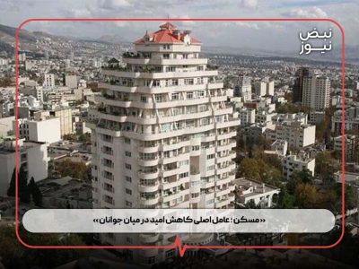 « مسکن ؛ عامل اصلی کاهش امید در میان جوانان »