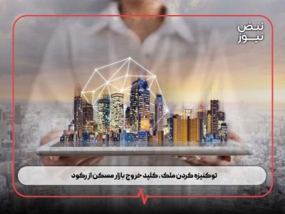 توکنیزه کردن ملک ، کلید خروج بازار مسکن از رکود