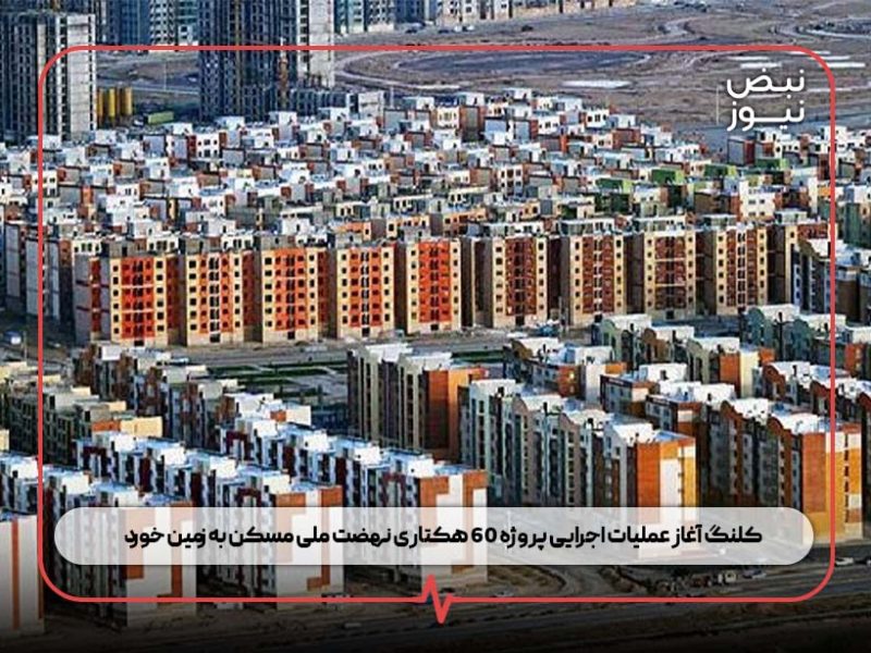 کلنگ آغاز عملیات اجرایی پروژه ۶۰ هکتاری نهضت ملی مسکن به زمین خورد