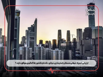 ارزیابی تجربه جهانی مسکن استیجاری دولتی ؛ کدام کشور ها الگوی موفق دارند ؟