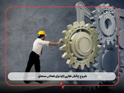 شروع چالش‌ هایی تازه برای فعالان صنعتی