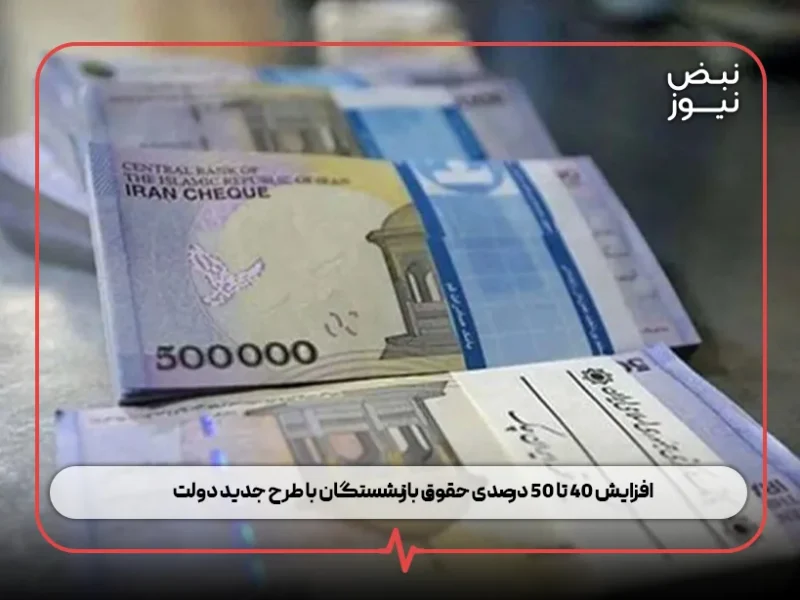 افزایش ۴۰ تا ۵۰ درصدی حقوق بازنشستگان با طرح جدید دولت