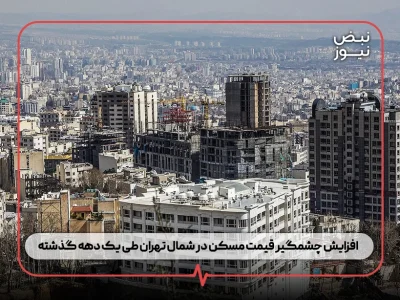 افزایش چشمگیر قیمت مسکن در شمال تهران طی یک دهه گذشته