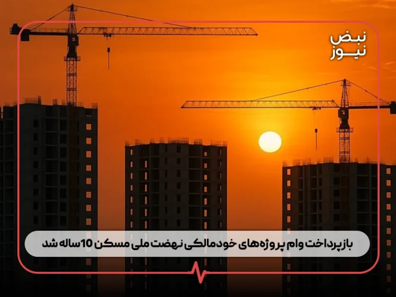 بازپرداخت وام پروژههای خودمالکی نهضت ملی مسکن ۱۰ساله شد