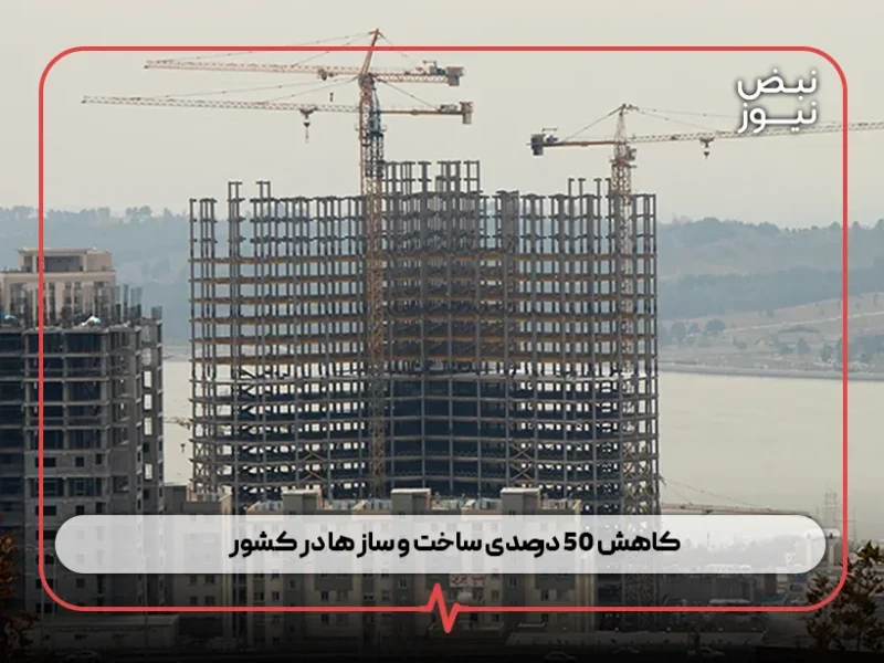 کاهش ۵۰ درصدی ساخت‌ و ساز ها در کشور