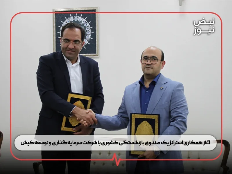 آغاز همکاری استراتژیک صندوق بازنشستگی کشوری با شرکت سرمایه‌گذاری و توسعه کیش