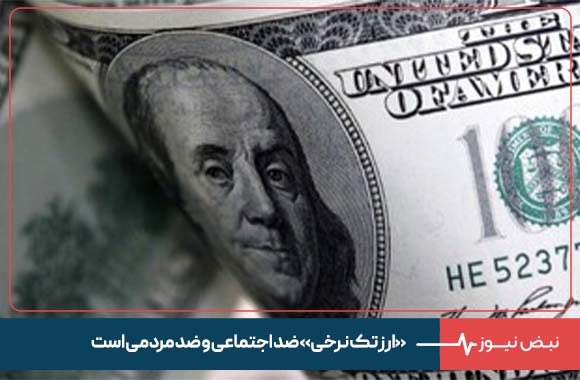 «ارز تک نرخی» ضد اجتماعی و ضد مردمی است