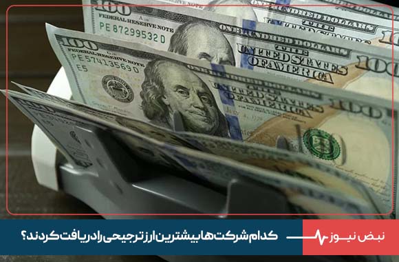 کدام شرکت‌ ها بیشترین ارز ترجیحی را دریافت کردند ؟