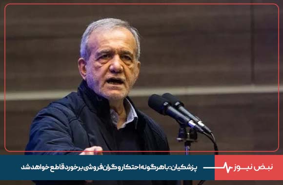 پزشکیان: با هرگونه احتکار و گران فروشی برخورد قاطع خواهد شد