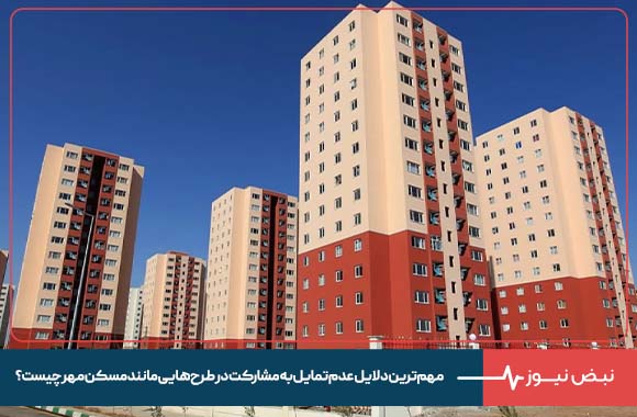 مهم‌ ترین دلایل عدم تمایل به مشارکت در طرح‌ هایی مانند مسکن مهر چیست ؟