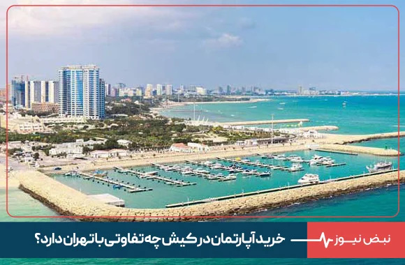 خرید آپارتمان در کیش چه تفاوتی با تهران دارد؟