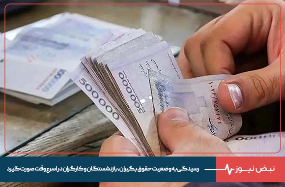 رسیدگی به وضعیت حقوق بگیران، بازنشستگان و کارگران در اسرع وقت صورت گیرد