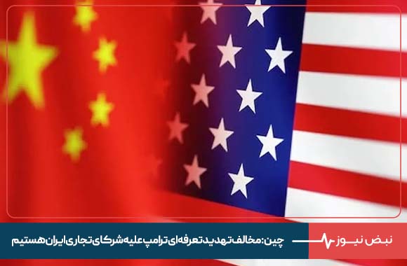 چین : مخالف تهدید تعرفه‌ ای ترامپ علیه شرکای تجاری ایران هستیم