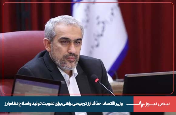 وزیر اقتصاد: حذف ارز ترجیحی ، راهی برای تقویت تولید و اصلاح نظام ارز