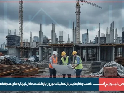 کسب و کارها پس از تعطیلات نوروز؛ بازگشت به کار با پرتابه‌های عدم‌قطعیت